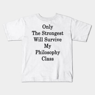 Only The Strongest Will Survive My Philosophy Class Kids T-Shirt